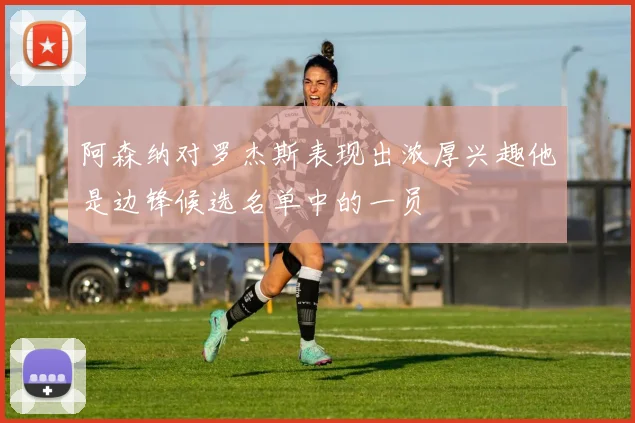 阿森纳对罗杰斯表现出浓厚兴趣他是边锋候选名单中的一员